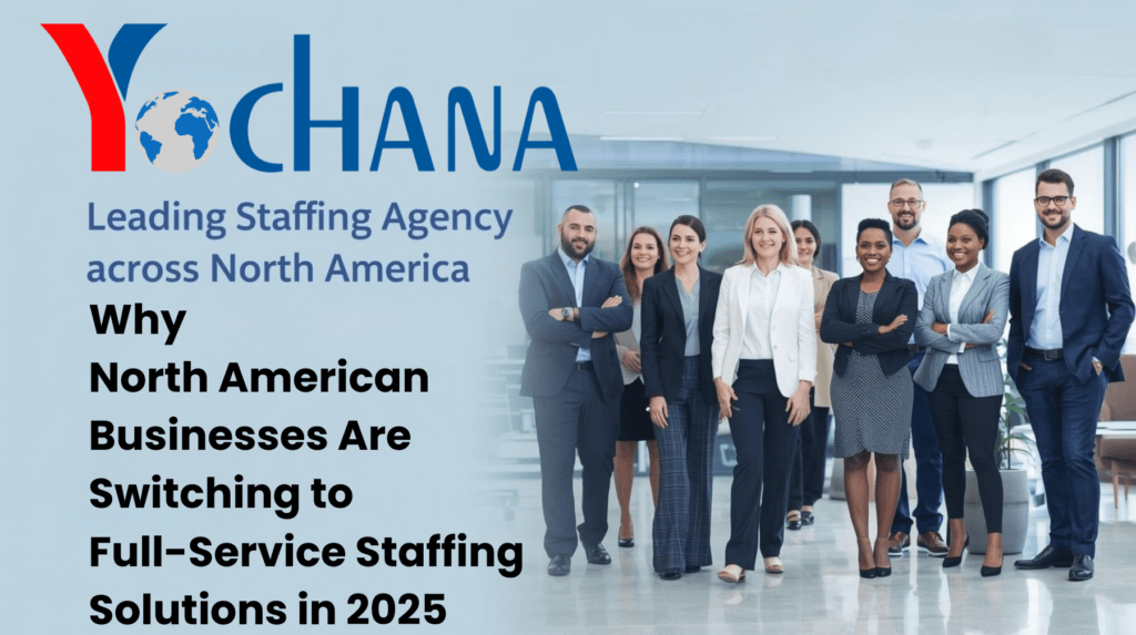 Why North American Businesses Are Switching to Full-Service Staffing Solutions in 2025